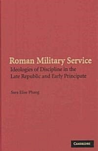 Roman Military Service : Ideologies of Discipline in the Late Republic and Early Principate (Hardcover)