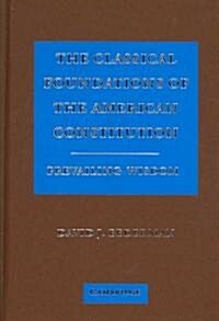 The Classical Foundations of the American Constitution : Prevailing Wisdom (Hardcover)