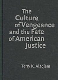 The Culture of Vengeance and the Fate of American Justice (Hardcover)
