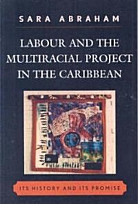 Labour and the Multiracial Project in the Caribbean: Its History and Its Promise (Paperback)