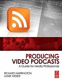 Producing Video Podcasts : A Guide for Media Professionals (Paperback)