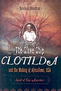 The Slave Ship Clotilda and the Making of AfricaTown, USA: Spirit of Our Ancestors (Hardcover)