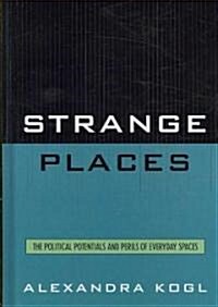 Strange Places: The Political Potentials and Perils of Everyday Spaces (Hardcover)