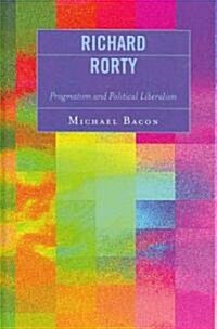 Richard Rorty: Pragmatism and Political Liberalism (Hardcover)