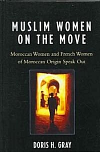 Muslim Women on the Move: Moroccan Women and French Women of Moroccan Origin Speak Out (Hardcover)