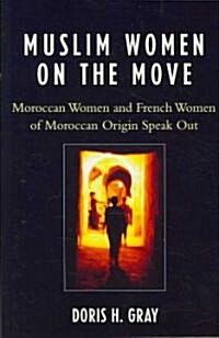 Muslim Women on the Move: Moroccan Women and French Women of Moroccan Origin Speak Out (Paperback)