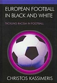 European Football in Black and White: Tackling Racism in Football (Hardcover)
