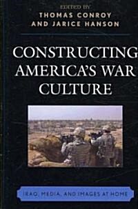 Constructing Americas War Culture: Iraq, Media, and Images at Home (Hardcover)