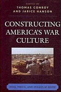 Constructing Americas War Culture: Iraq, Media, and Images at Home (Paperback)