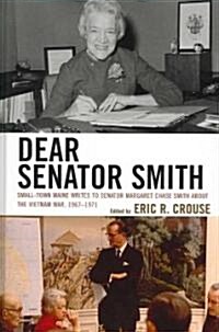 Dear Senator Smith: Small-Town Maine Writes to Senator Margaret Chase Smith about the Vietnam War, 1967-1971 (Hardcover)