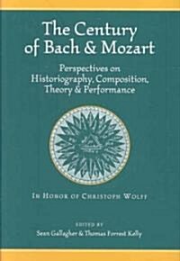 The Century of Bach and Mozart: Perspectives on Historiography, Composition, Theory and Performance (Hardcover)