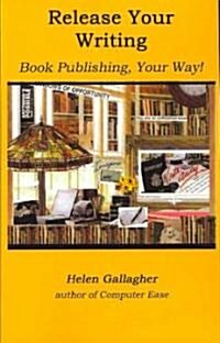 Release Your Writing: Book Publishing, Your Way (Paperback)