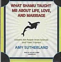 What Shamu Taught Me about Life, Love, and Marriage: Lessons for People from Animals and Their Trainers (Audio CD)