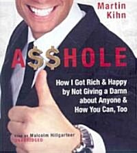 Asshole: How I Got Rich & Happy by Not Giving a Damn about Anyone & How You Can, Too (Audio CD)