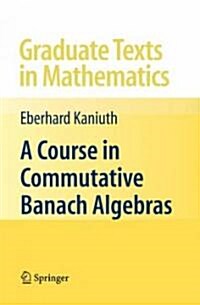 A Course in Commutative Banach Algebras (Hardcover)