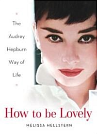 [중고] How to Be Lovely: The Audrey Hepburn Way of Life (Hardcover)