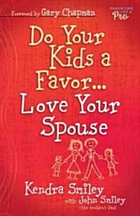 Do Your Kids a Favor...Love Your Spouse (Paperback)
