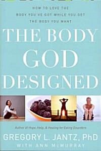 The Body God Designed: How to Love the Body Youve Got While You Get the Body You Want (Paperback)