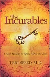 The Incurables: Unlock Healing for Spirit, Mind and Body (Paperback)