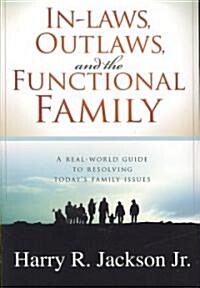 In-Laws, Outlaws, and the Functional Family: A Real-World Guide to Resolving Todays Family Issues (Paperback)