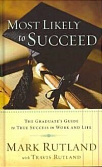 Most Likely to Succeed: The Graduates Guide to True Success in Work and in Life (Hardcover)