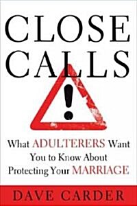 Close Calls: What Adulterers Want You to Know about Protecting Your Marriage (Paperback)