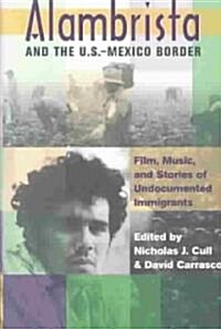 Alambrista and the U.S.-Mexico Border: Film, Music, and Stories of Undocumented Immigrants [With CD Movie Soundtrack and DVD Directors Cut Alambrista (Paperback)