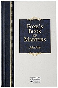 Foxes Book of Martyrs: A History of the Lives, Sufferings, and Triumphant Deaths of the Early Christian and the Protestant Martyrs                    (Hardcover)