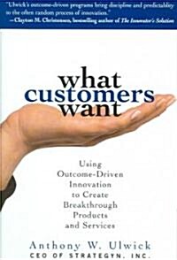 What Customers Want: Using Outcome-Driven Innovation to Create Breakthrough Products and Services: Using Outcome-Driven Innovation to Create Breakthro (Hardcover)