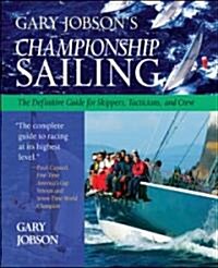 Gary Jobsons Championship Sailing: The Definitive Guide for Skippers, Tacticians, and Crew (Hardcover)