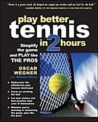 Play Better Tennis in Two Hours: Simplify the Game and Play Like the Pros (Paperback)