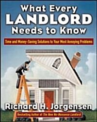 What Every Landlord Needs to Know: Time and Money-Saving Solutions to Your Most Annoying Problems (Paperback)