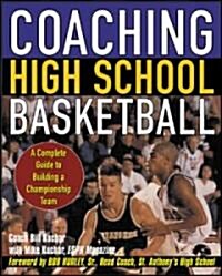 Coaching High School Basketball: A Complete Guide to Building a Championship Team (Paperback)