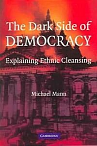The Dark Side of Democracy : Explaining Ethnic Cleansing (Paperback)
