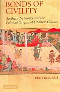 Bonds of Civility : Aesthetic Networks and the Political Origins of Japanese Culture (Paperback)