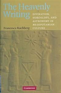The Heavenly Writing : Divination, Horoscopy, and Astronomy in Mesopotamian Culture (Hardcover)