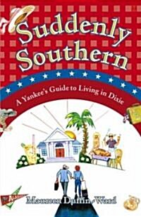 Suddenly Southern: A Yankees Guide to Living in Dixie (Paperback)