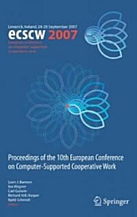 ECSCW 2007 : Proceedings of the 10th European Conference on Computer-supported Cooperative Work, Limerick, Ireland, 24-28 September 2007 (Hardcover)