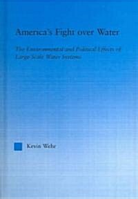 Americas Fight Over Water : The Environmental and Political Effects of Large-Scale Water Systems (Hardcover)