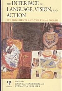 The Interface of Language, Vision, and Action : Eye Movements and the Visual World (Hardcover)