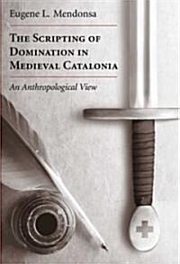 The Scripting of Domination in Medieval Catalonia (Hardcover)