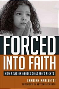 Forced Into Faith: How Religion Abuses Childrens Rights (Paperback)