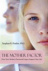 The Mother Factor: How Your Mothers Emotional Legacy Impacts Your Life (Paperback)