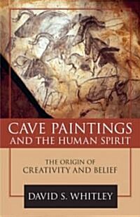 Cave Paintings and the Human Spirit: The Origin of Creativity and Belief (Hardcover)