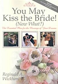 You May Kiss the Bride! (Now What?): The Essential Plan for the Marriage of Your Dreams (Paperback)