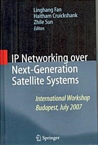 IP Networking Over Next-Generation Satellite Systems: International Workshop, Budapest, July 2007 (Hardcover, 2008)