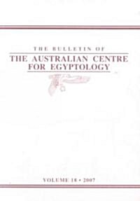 The Bulletin of the Australian Centre for Egyptology: Volume 18 (2007) (Paperback)