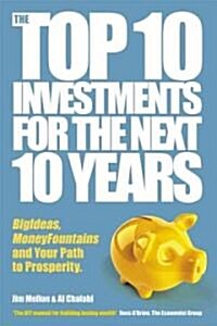 The Top 10 Investments for the Next 10 Years : Investing Your Way to Financial Prosperity (Hardcover)