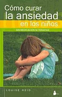 Como Curar La Ansiedad En Los Ninos: Sin Medicacion Ni Terapia (Paperback)