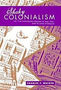 Shaky Colonialism: The 1746 Earthquake-Tsunami in Lima, Peru, and Its Long Aftermath (Paperback)